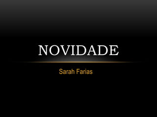 Sarah Farias
NOVIDADE
 