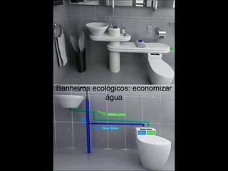 Banheiros ecológicos: economizar 
água 
 