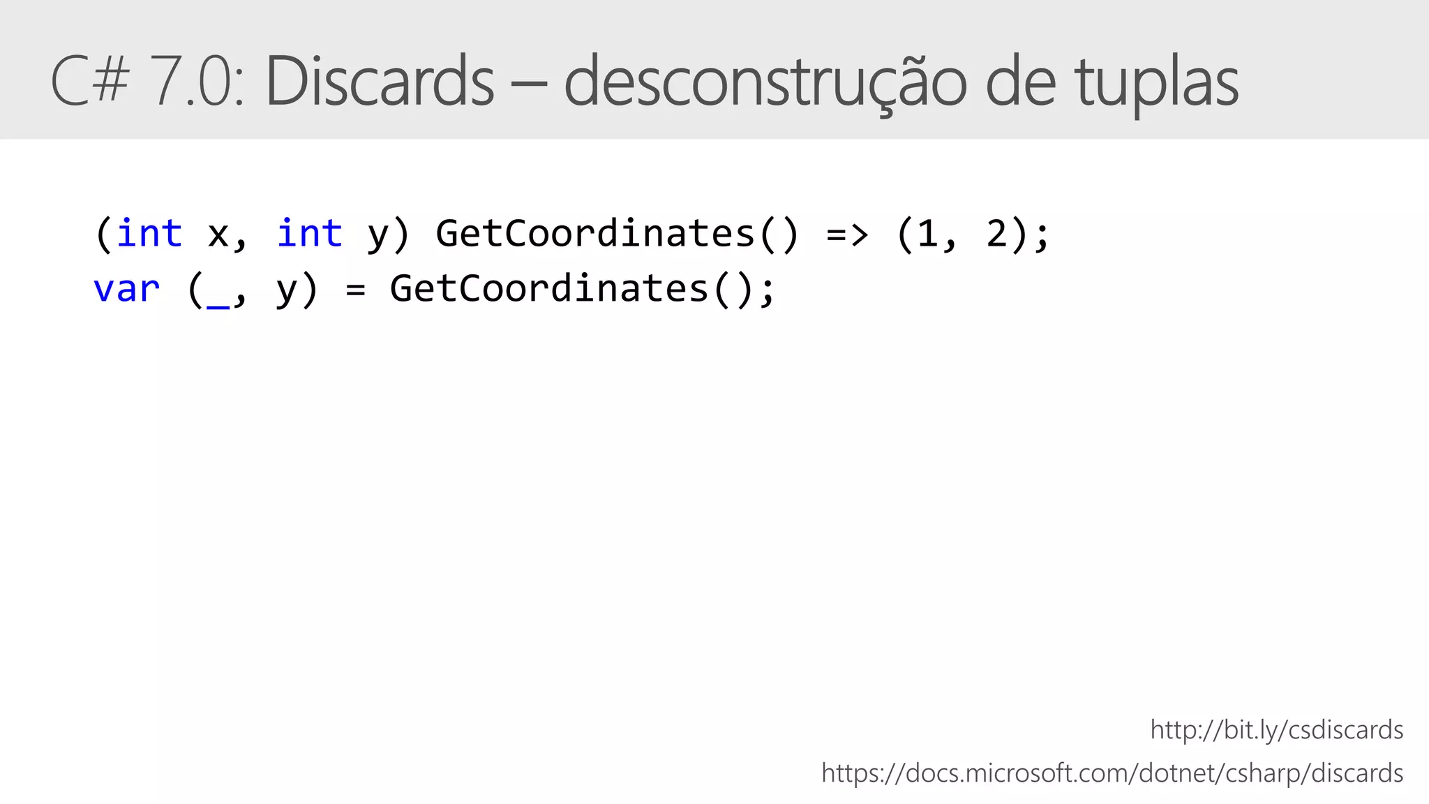 (int x, int y) GetCoordinates() => (1, 2);
var (_, y) = GetCoordinates();
https://docs.microsoft.com/dotnet/csharp/discards
http://bit.ly/csdiscards
 