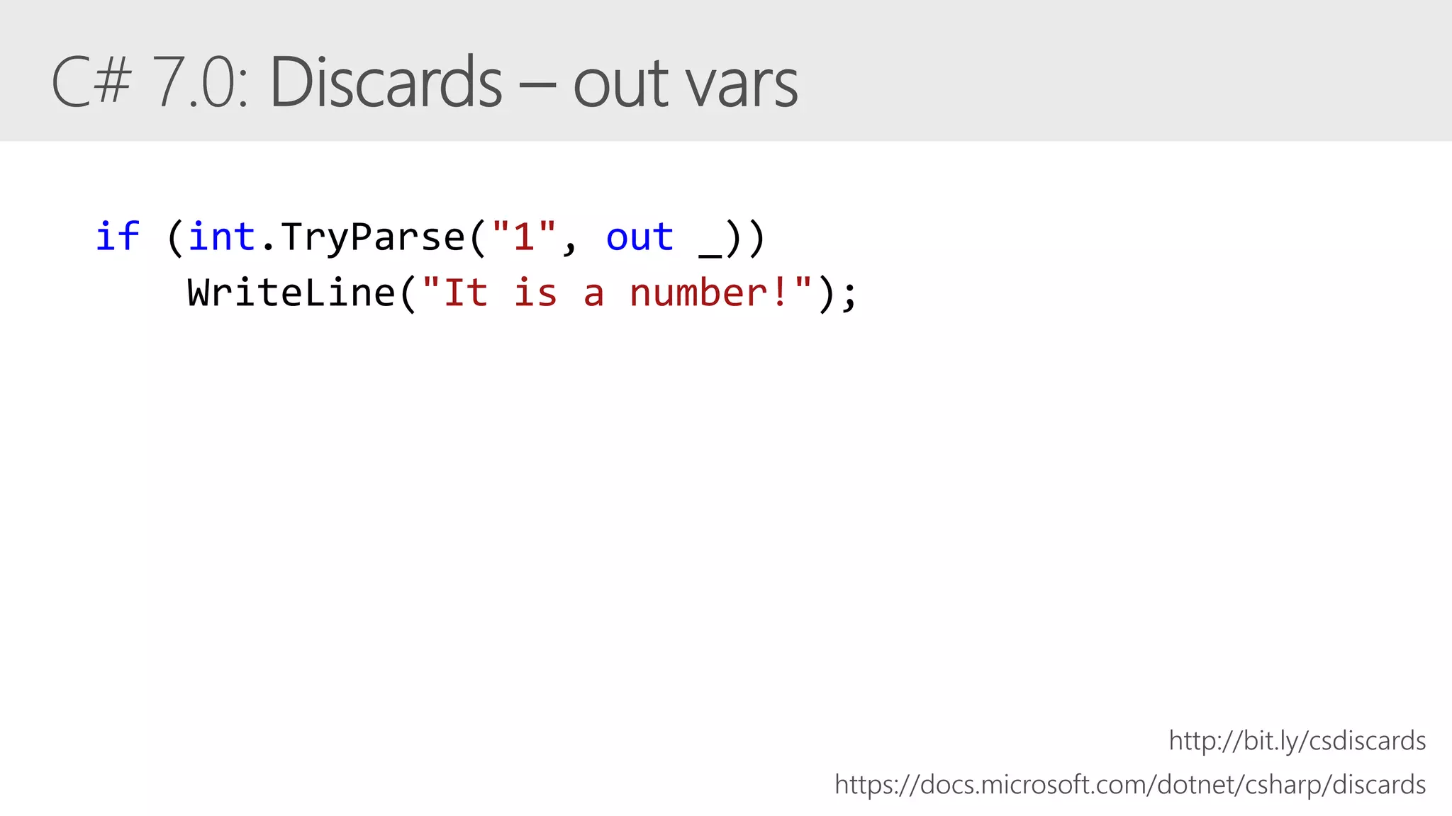 if (int.TryParse("1", out _))
WriteLine("It is a number!");
https://docs.microsoft.com/dotnet/csharp/discards
http://bit.ly/csdiscards
 