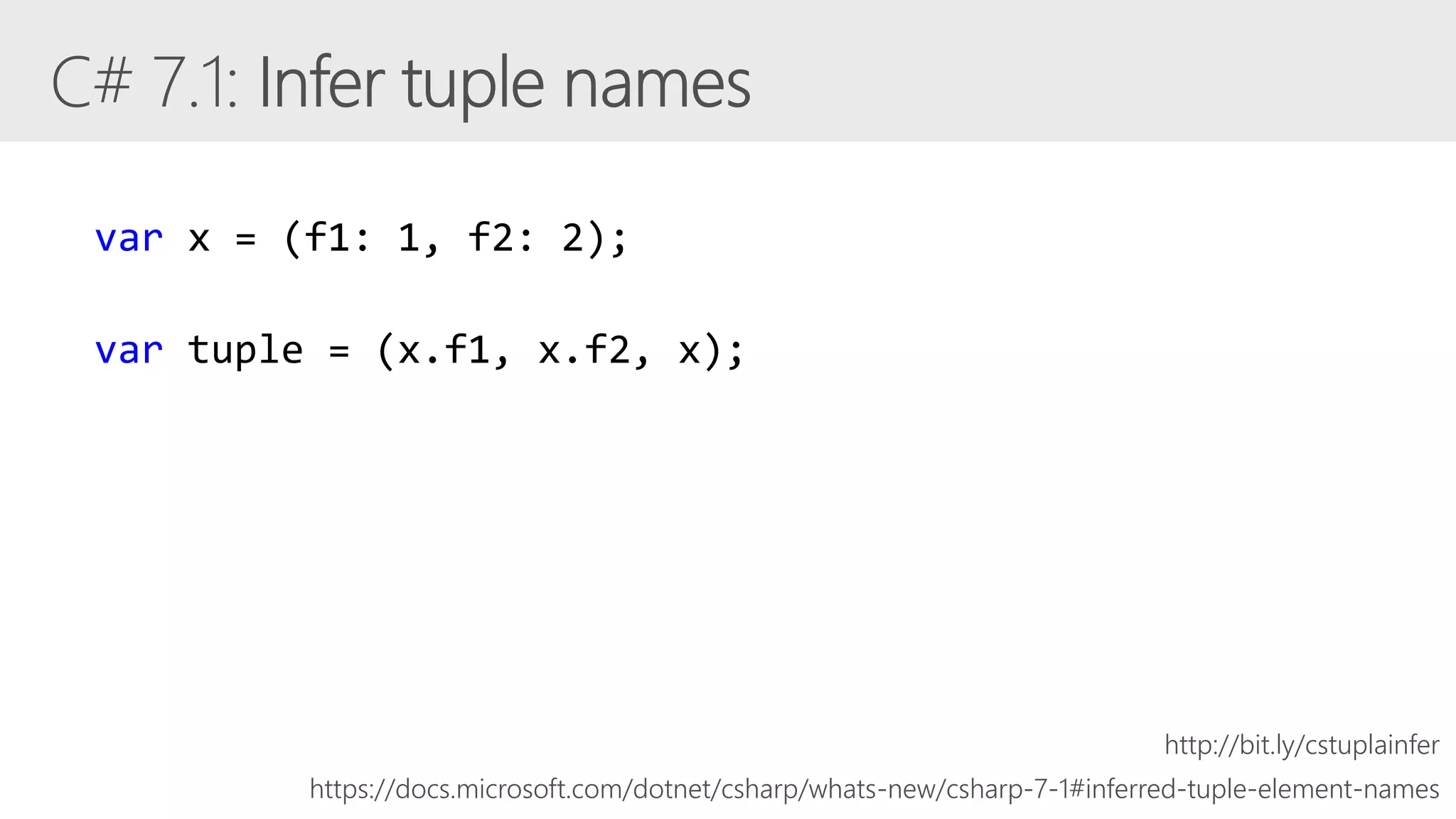 var x = (f1: 1, f2: 2);
var tuple = (x.f1, x.f2, x);
https://docs.microsoft.com/dotnet/csharp/whats-new/csharp-7-1#inferred-tuple-element-names
http://bit.ly/cstuplainfer
 