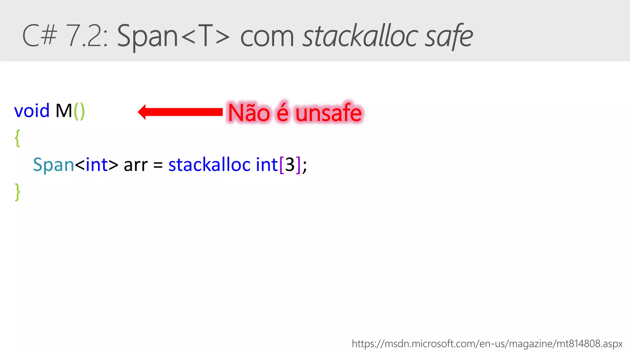 void M()
{
Span<int> arr = stackalloc int[3];
}
https://msdn.microsoft.com/en-us/magazine/mt814808.aspx
Não é unsafe
 