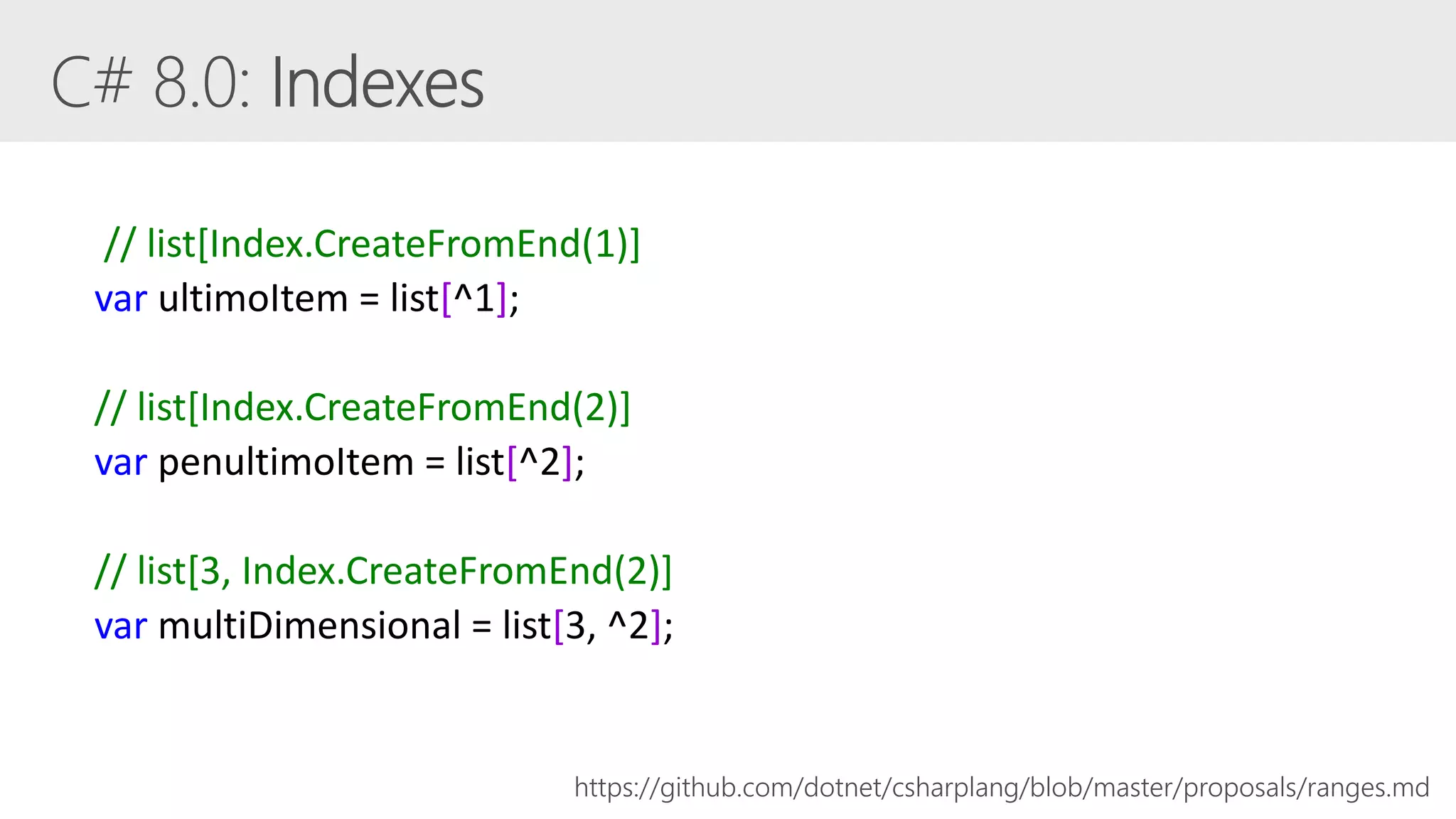// list[Index.CreateFromEnd(1)]
var ultimoItem = list[^1];
// list[Index.CreateFromEnd(2)]
var penultimoItem = list[^2];
// list[3, Index.CreateFromEnd(2)]
var multiDimensional = list[3, ^2];
https://github.com/dotnet/csharplang/blob/master/proposals/ranges.md
 