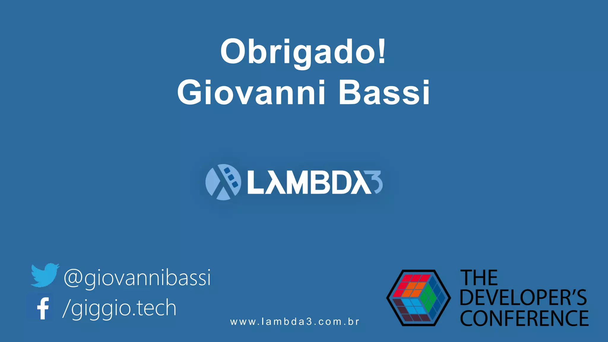 w w w. l a m b d a 3 . c o m . b r
Obrigado!
Giovanni Bassi
@giovannibassi
/giggio.tech
 