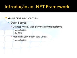 As versões existentes Open Source Desktop / Web / Web Services / Multiplataforma Mono Project dotGNU Moonlight (Silverlight para Linux) Mono Project 