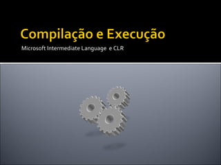 Microsoft Intermediate Language  e CLR 
