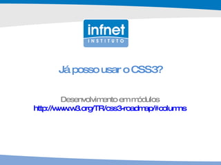 Já posso usar o CSS3? Desenvolvimento em módulos   http://www.w3.org/TR/css3-roadmap/#columns   