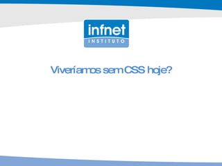 Viveríamos sem CSS hoje? 