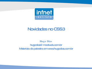 Novidades no CSS3 Hugo Dias [email_address] Materiais da palestra em www.hugodias.com.br 