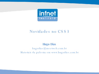 Novidades no CSS3 Hugo Dias [email_address] Materiais da palestra em www.hugodias.com.br 