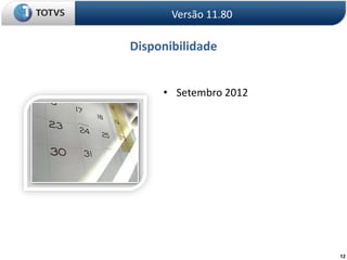 12
Disponibilidade
• Setembro 2012
Versão 11.80
 