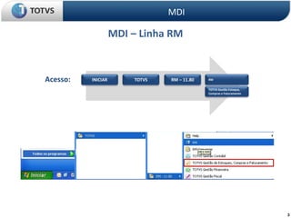3
MDI – Linha RM
MDI
TOTVS RM – 11.80 RM
INICIAR
Acesso:
TOTVS Gestão Estoque,
Compras e Faturamento
 