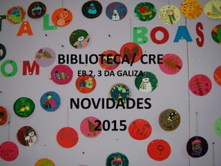 BIBLIOTECA/ CRE
EB 2, 3 DA GALIZA
NOVIDADES
2015
 