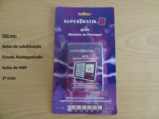 Útil em: Aulas de substituição Estudo Acompanhado Aulas de HGP 1º ciclo 