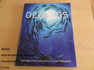 Útil em: Aulas de Ciências da Natureza Área de Projecto 1º ciclo 