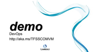 DevOps
http://aka.ms/TFSSCOMVM
 