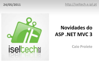 24/05/2011      http://iseltech.e.ipl.pt




               Novidades do
             ASP .NET MVC 3

                     Caio Proiete
 