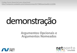 Novidades do C# - Parte 1/2Argumentos OpcionaisPermite omitir argumentos ao chamar métodos, assumindo um valor padrãoArgumentos NomeadosPermite informar o nome dos argumentos ao chamar métodos