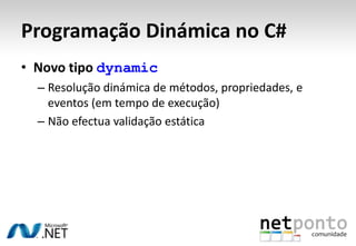 Programação Dinámica no .NETIronPythonIronRubyC#VB.NETOutras…Dynamic Language RuntimeExpression TreesDynamic DispatchCall Site CachingPythonBinderRubyBinderCOMBinderJScriptBinderObjectBinder
