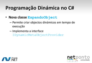 DynamicdemonstraçãoCódigo-fontedisponívelpara download:http://netponto.codeplex.com/releases/view/42778#DownloadId=113396