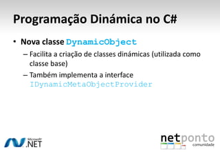 ExpandoObjectdemonstraçãoCódigo-fontedisponívelpara download:http://netponto.codeplex.com/releases/view/42778#DownloadId=113396