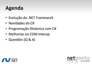 AgendaEvolução do .NET FrameworkNovidades do C#Programação Dinámica com C#Melhorias no COM InteropQuestões (Q & A)