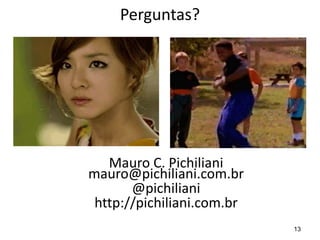 13
Perguntas?
Mauro C. Pichiliani
mauro@pichiliani.com.br
@pichiliani
http://pichiliani.com.br
 