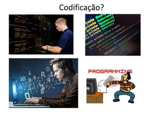 Codificação?
 