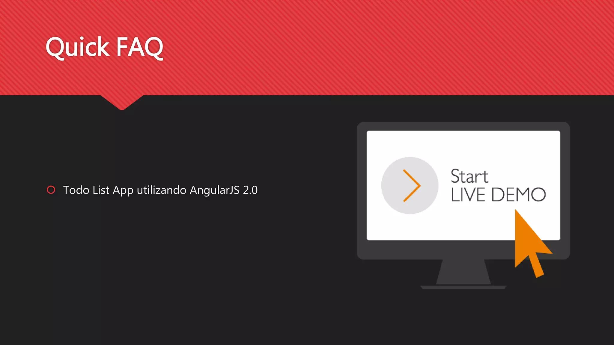 Quick FAQ
Todo List App utilizando AngularJS 2.0