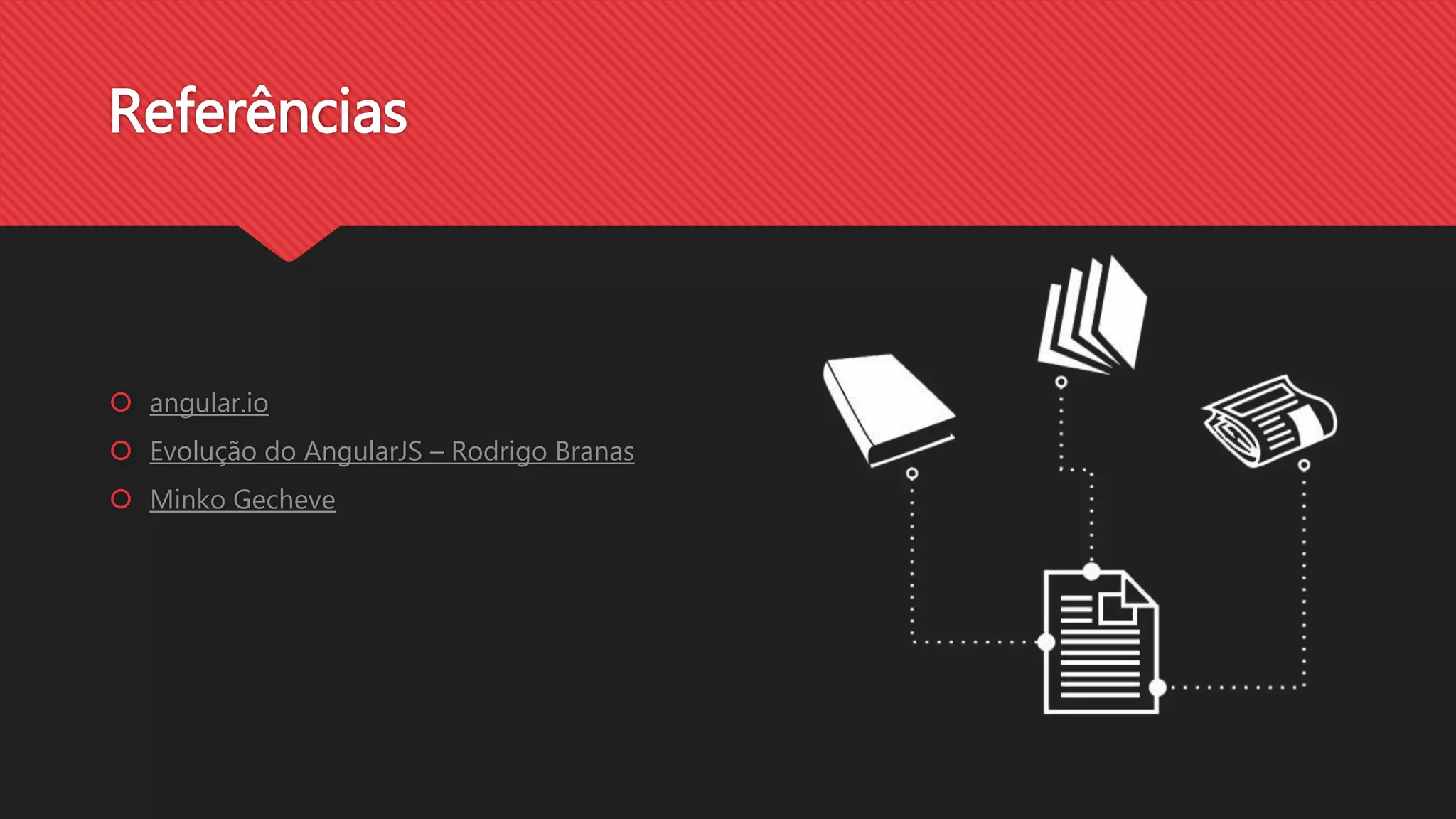 Referências
angular.io
Evolução do AngularJS – Rodrigo Branas
Minko Gecheve