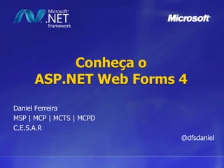 Conheça oASP.NET Web Forms 4 Daniel Ferreira MSP | MCP | MCTS | MCPD C.E.S.A.R @dfsdaniel 