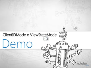 ClientIDMode e ViewStateMode

Demo
 
