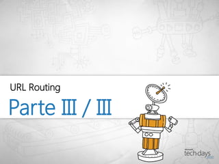 URL Routing

Parte III / III
 