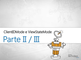 ClientIDMode e ViewStateMode

Parte II / III
 
