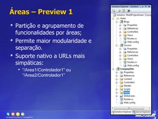 Áreas – Preview 1Partição e agrupamento de funcionalidadesporáreas;Permitemaiormodularidade e separação.Suporte nativo a URLs mais simpáticas:“/Area1/Controlador1” ou“/Area2/Controlador1”14