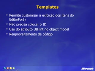 TemplatesPermite customizar a exibição dos itens do EditorFor()Não precisa colocar o IDUso do atributo UIHint no objectmodelReaproveitamento de código