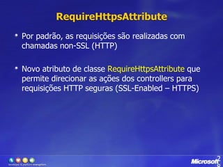 RequireHttpsAttributePor padrão, as requisições são realizadas com chamadas non-SSL (HTTP)Novo atributo de classe RequireHttpsAttributeque permite direcionar as ações dos controllers para requisições HTTP seguras (SSL-Enabled – HTTPS)28