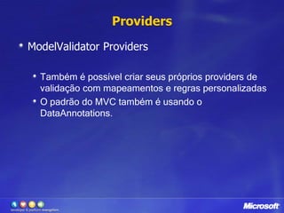 ProvidersModelValidator ProvidersTambém é possível criar seus próprios providers de validação com mapeamentos e regras personalizadasO padrão do MVC também é usando o DataAnnotations.