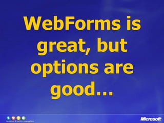 WebFormsis great, but options are good…