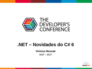 Globalcode – Open4education
.NET – Novidades do C# 6
Vinicius Mussak
MSP – MCP
 