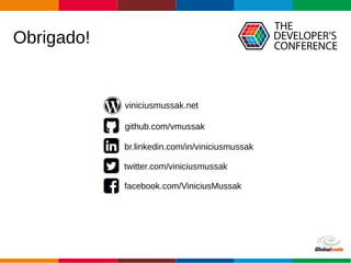 Globalcode – Open4education
Obrigado!
viniciusmussak.net
github.com/vmussak
br.linkedin.com/in/viniciusmussak
twitter.com/viniciusmussak
facebook.com/ViniciusMussak
 