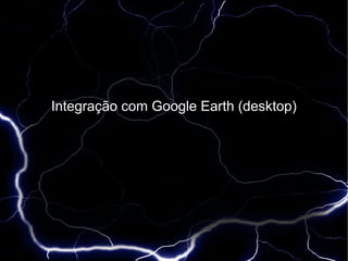 Integração com Google Earth (desktop)
 