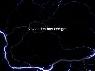 Novidades nos códigos
 