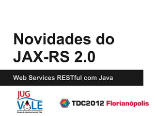 Novidades do
JAX-RS 2.0
Web Services RESTful com Java
 
