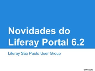 Novidades do
Liferay Portal 6.2
Liferay São Paulo User Group
24/09/2013
 