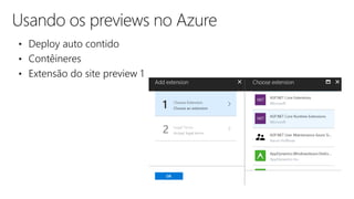 Usando os previews no Azure
• Deploy auto contido
• Contêineres
• Extensão do site preview 1
 