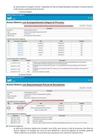 b. Acesso Externo Integral x Parcial: a depender do Tipo de Disponibilização concedida, o Usuário Externo
pode acessar o processo de duas formas:
i. Acesso Integral:
ii. Acesso Parcial:
14. Processos Sigilosos:
a. Acervo de Processos Sigilosos da Unidade: novo Perfil, para acessar a lista de processos com Nível de
Acesso “Sigiloso” na Unidade, por meio do menu Relatórios > Acervo de Sigilosos da Unidade, podendo
“Ativar Credencial na Unidade” em processos que não possua mais nenhuma credencial ativa.
 