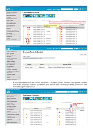 d. Paginação de Processos: nas colunas “Recebidos” e “Gerados” poderá ocorrer a paginação nas Unidades
com muitos processos, conforme quantitativo geral definido pela Administração do SEI, diminuindo a de-
mora na listagem dos processos.
 