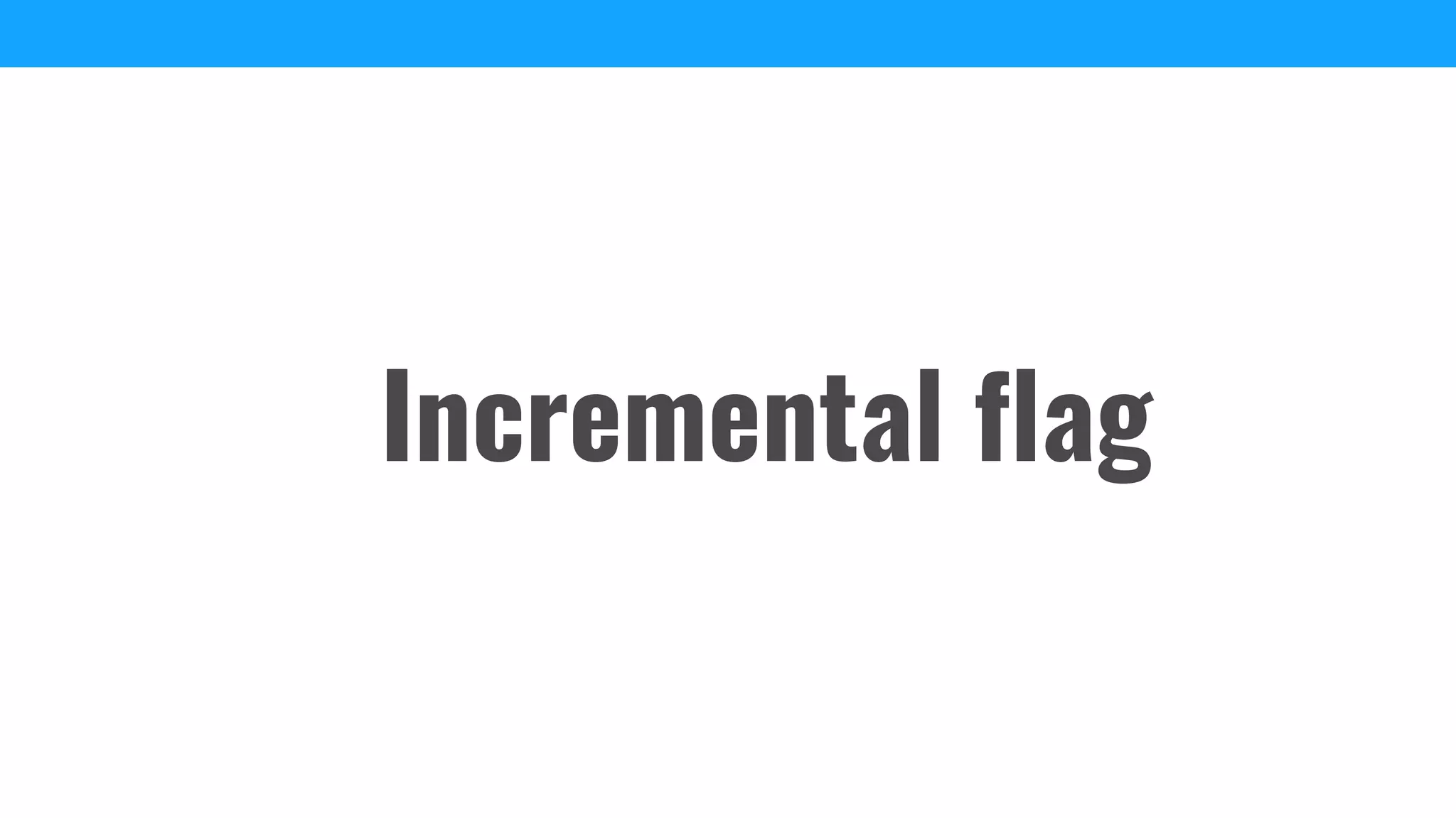 Incremental flag
 