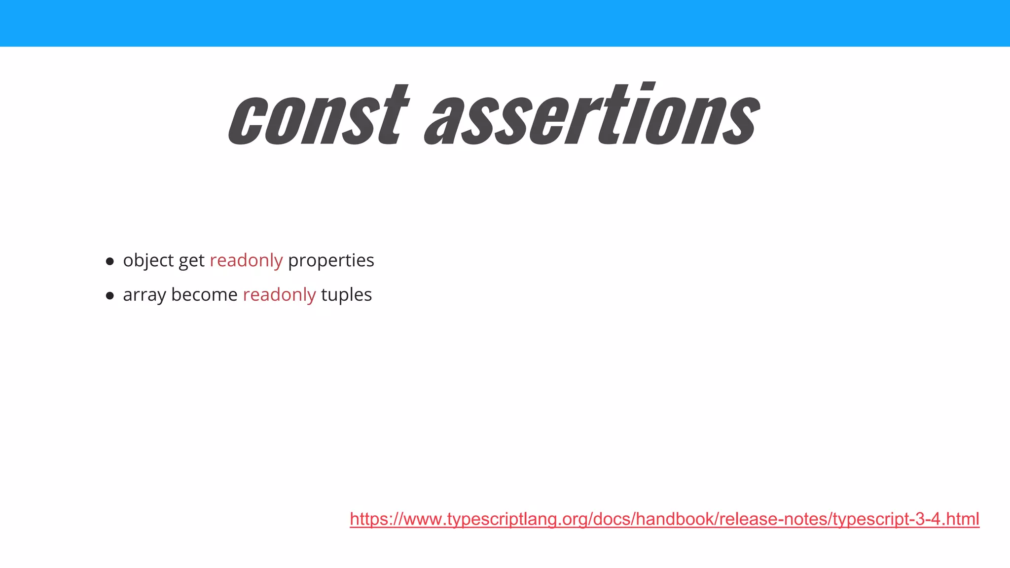 ● object get readonly properties
● array become readonly tuples
const assertions
https://www.typescriptlang.org/docs/handbook/release-notes/typescript-3-4.html
 